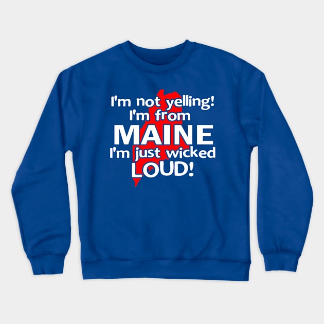 IM NOT YELLING IM FROM MAINE IM JUST WICKED LOUD Crewneck Sweatshirt by MarkBlakeDesigns